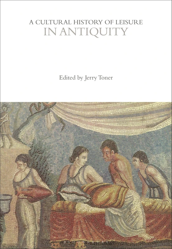 A Cultural History of Leisure in Antiquity (The Cultural Histories Series)