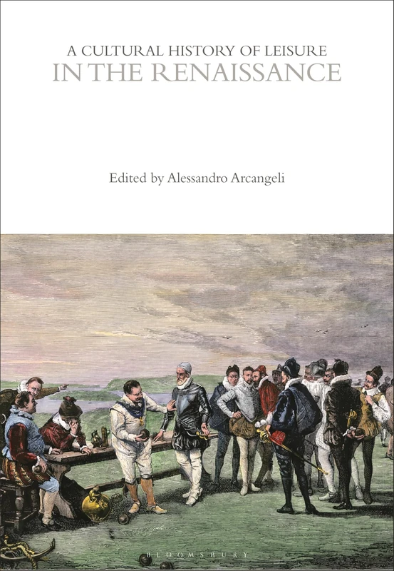 A Cultural History of Leisure in the Renaissance (The Cultural Histories Series)