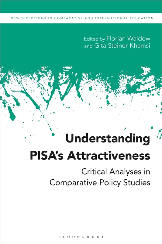 Understanding PISA’s Attractiveness: Critical Analyses in Comparative Policy Studies (New Directions in Comparative and International Education)