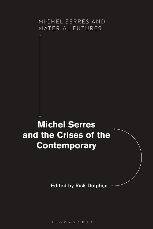 Michel Serres and the Crises of the Contemporary (Michel Serres and Material Futures)