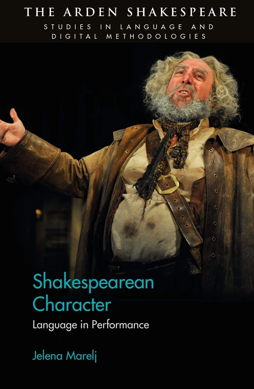 Shakespearean Character: Language in Performance (Arden Shakespeare Studies in Language and Digital Methodologies)