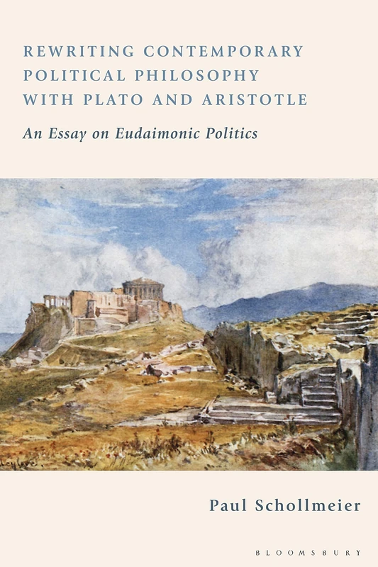 Rewriting Contemporary Political Theory with Plato and Aristotle: An Essay on Eudaimonic Politics
