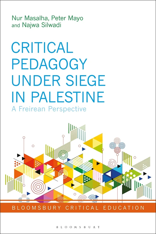 Critical Pedagogy Under Siege in Palestine: Critical Perspectives from Paulo Freire, Khalil Sakakini, Edward Said and Antonio Gramsci (Bloomsbury Critical Education)