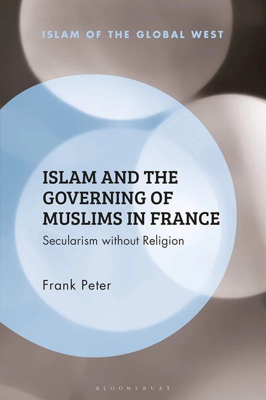 Islam and the Governing of Muslims in France (Islam of the Global West): Secularism without Religion