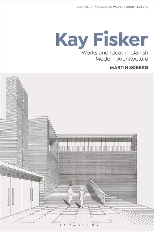 Kay Fisker: Works and Ideas in Danish Modern Architecture: 2 (Bloomsbury Studies in Modern Architecture)