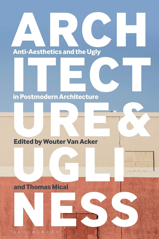 Architecture and Ugliness: Anti-Aesthetics and the Ugly in Postmodern Architecture