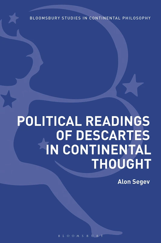 Political Readings of Descartes in Continental Thought (Bloosbury Studies in Continental Philosophy)
