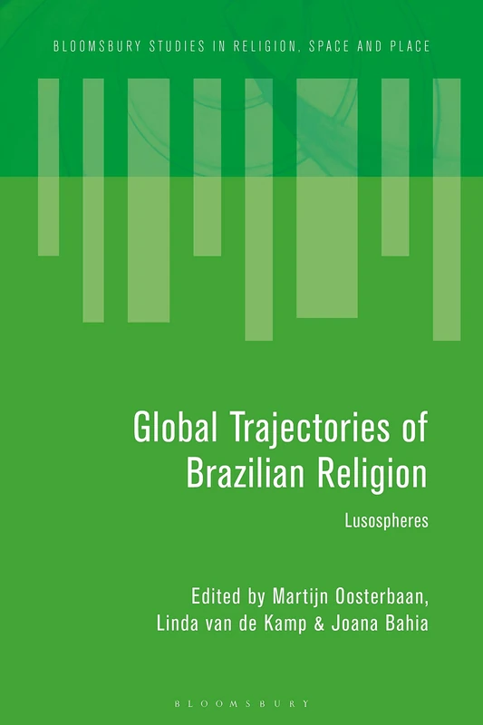 Global Trajectories of Brazilian Religion: Lusospheres (Bloomsbury Studies in Religion, Space and Place)