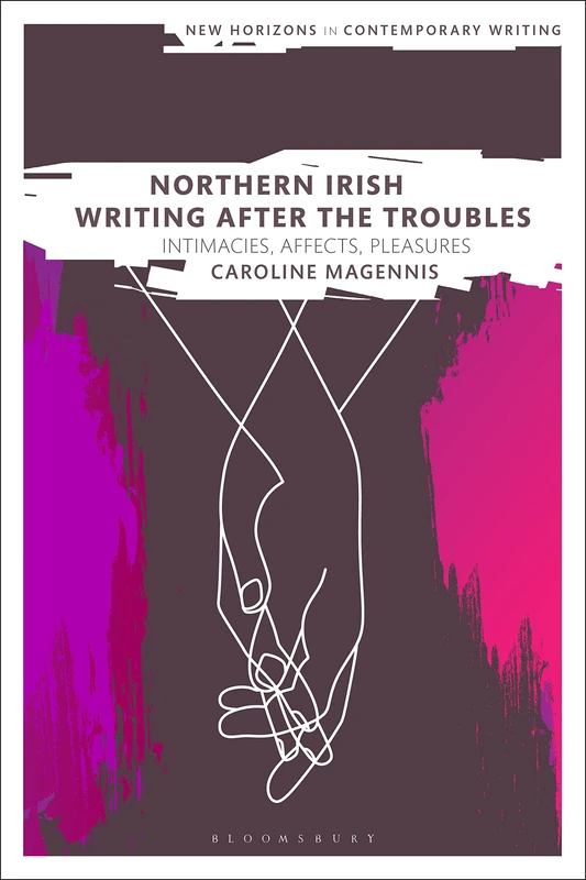 Northern Irish Writing After the Troubles: Intimacies, Affects, Pleasures (New Horizons in Contemporary Writing) - Image 1