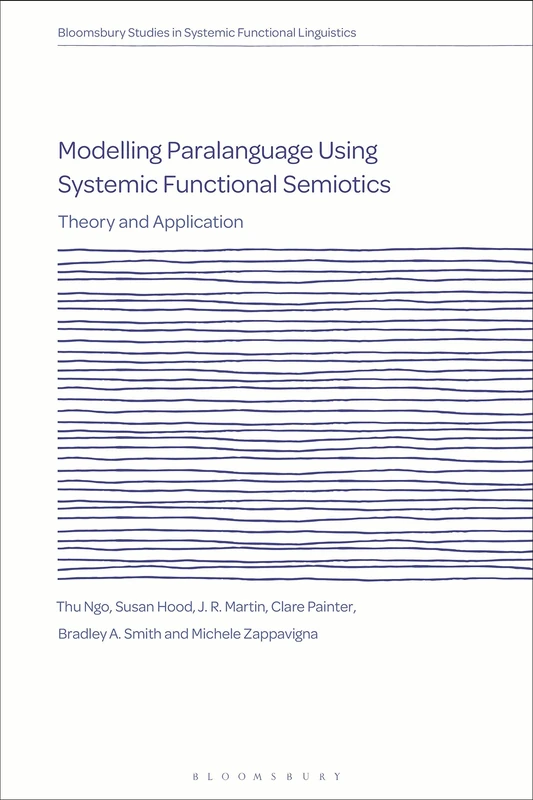 Modelling Paralanguage Using Systemic Functional Semiotics: Theory and Application (Bloomsbury Studies in Systemic Functional Linguistics)