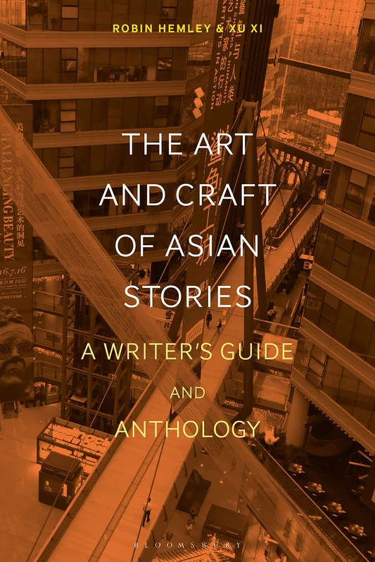 The Art and Craft of Asian Stories: A Writer's Guide and Anthology (Bloomsbury Writer's Guides and Anthologies)