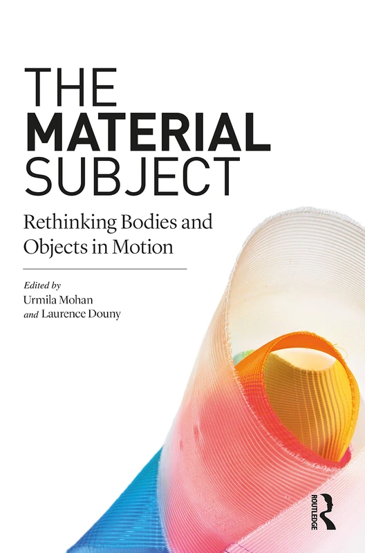Material Subject, The: Rethinking Bodies and Objects in Motion