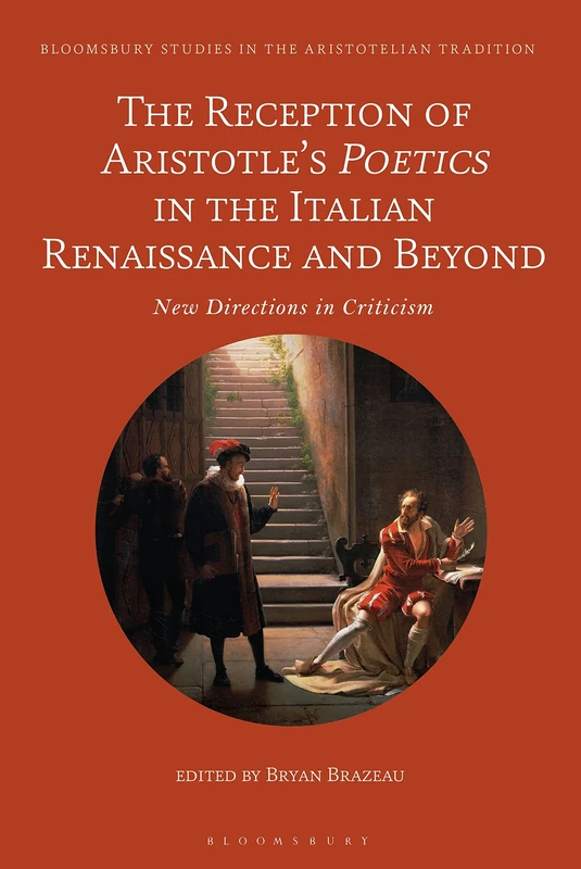 The Reception of Aristotle's Poetics in the Italian Renaissance and Beyond: New Directions in Criticism (Bloomsbury Studies in the Aristotelian Tradition)