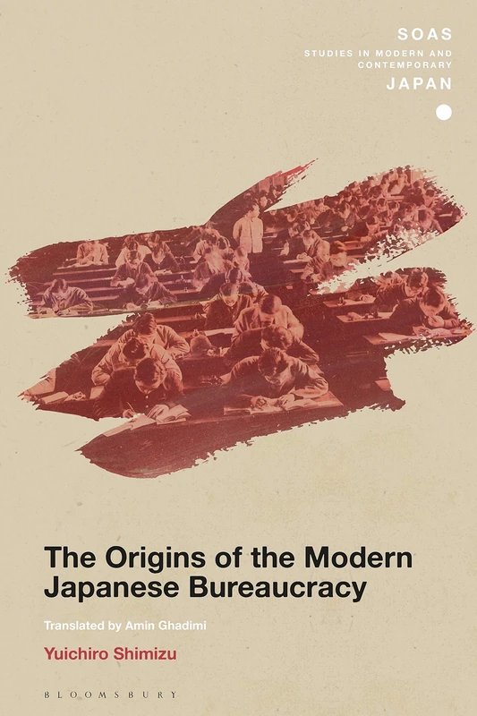 The Origins of the Modern Japanese Bureaucracy (SOAS Studies in Modern and Contemporary Japan)