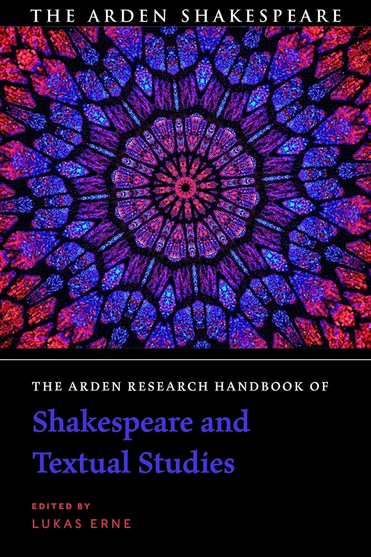 The Arden Research Handbook of Shakespeare and Textual Studies (The Arden Shakespeare Handbooks)