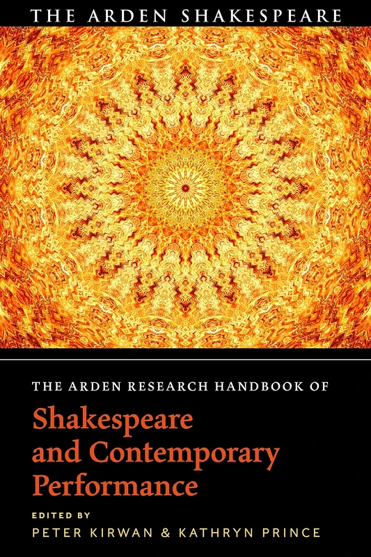 Arden Research Handbook of Shakespeare and Contemporary Performance, The (The Arden Shakespeare Handbooks)
