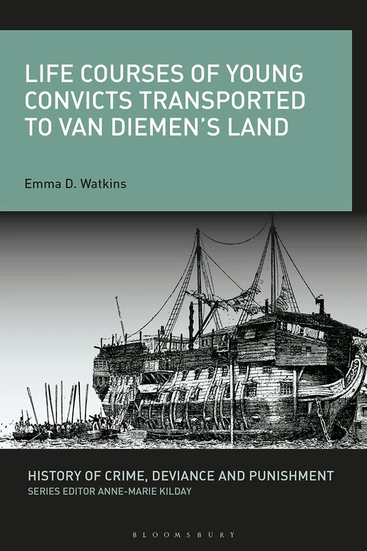 Life Courses of Young Convicts Transported to Van Diemen's Land (History of Crime, Deviance and Punishment)