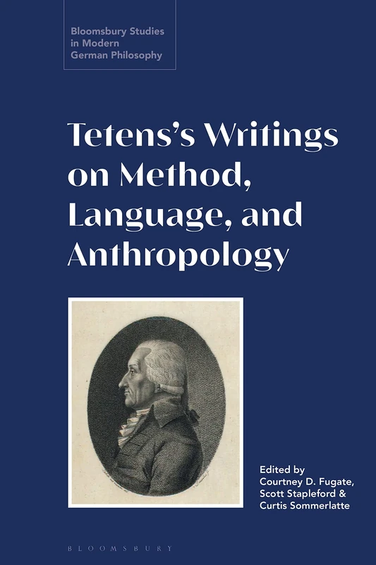 Tetens’s Writings on Method, Language, and Anthropology (Bloomsbury Studies in Modern German Philosophy)