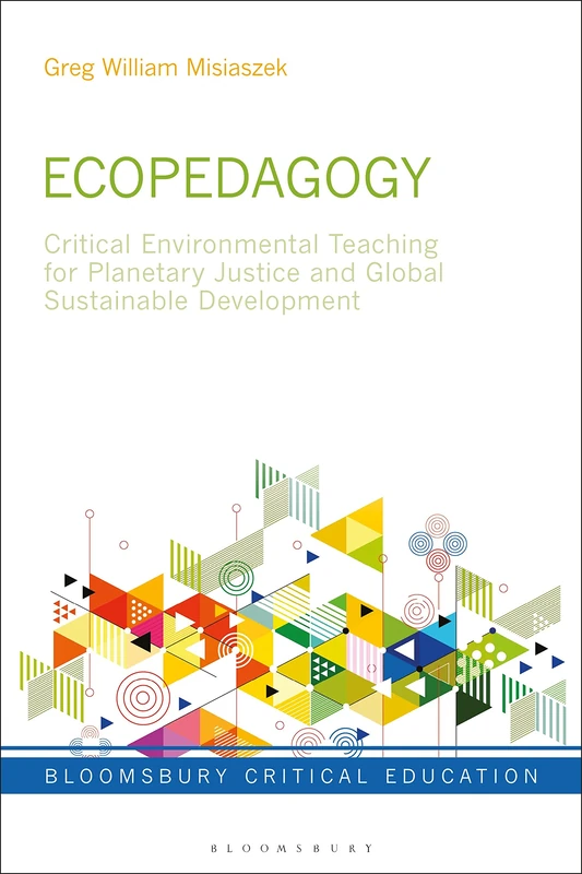 Ecopedagogy: Critical Environmental Teaching for Planetary Justice and Global Sustainable Development (Bloomsbury Critical Education)