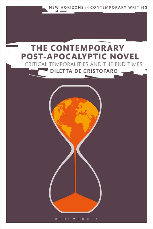The Contemporary Post-Apocalyptic Novel: Critical Temporalities and the End Times (New Horizons in Contemporary Writing)