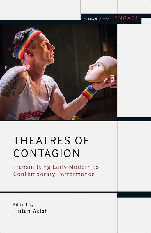Theatres of Contagion: Transmitting Early Modern to Contemporary Performance (Methuen Drama Engage)