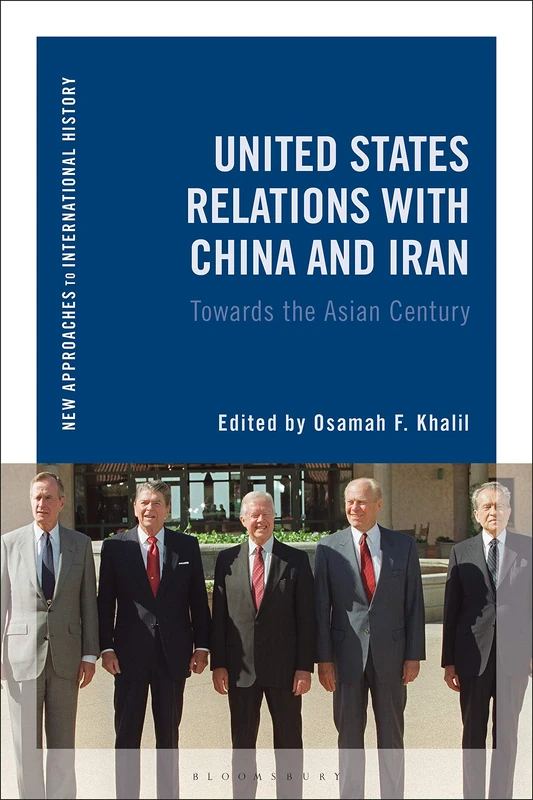 United States Relations with China and Iran: Towards the Asian Century (New Approaches to International History)
