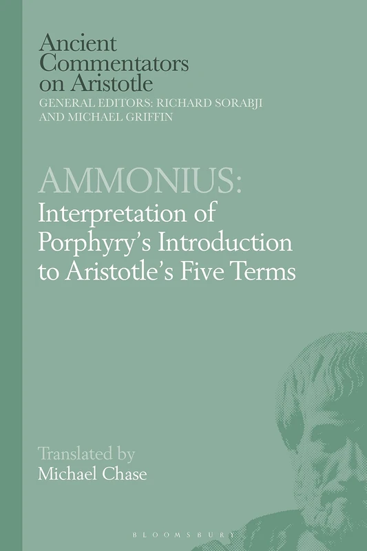 Ammonius: Interpretation of Porphyrys Introduction to Aristotles Five Terms (Ancient Commentators on Aristotle)