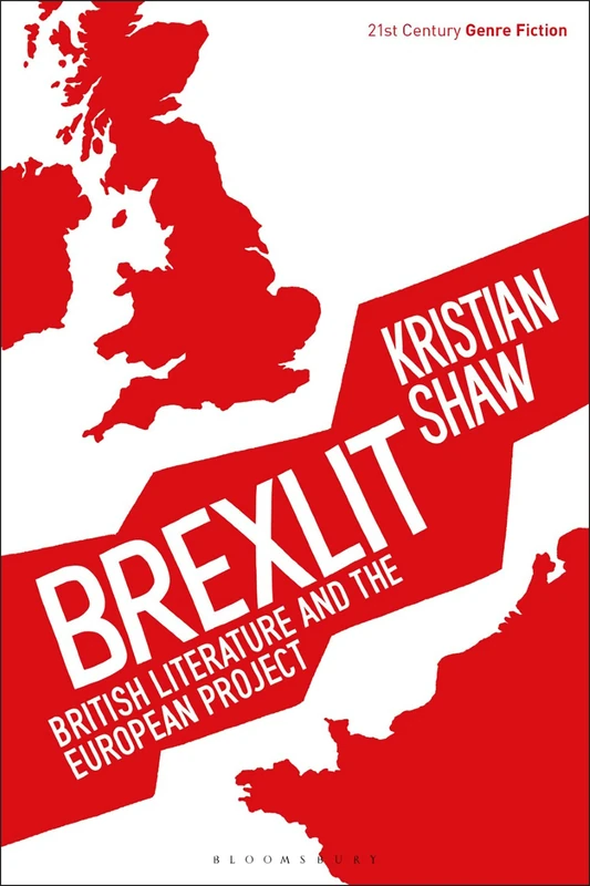 Brexlit: British Literature and the European Project (21st Century Genre Fiction)