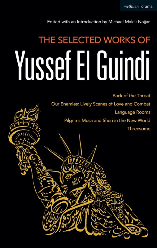 The Selected Works of Yussef El Guindi: Back of the Throat / Our Enemies: Lively Scenes of Love and Combat / Language Rooms / Pilgrims Musa and Sheri ... 37 (Methuen Drama Play Collections)