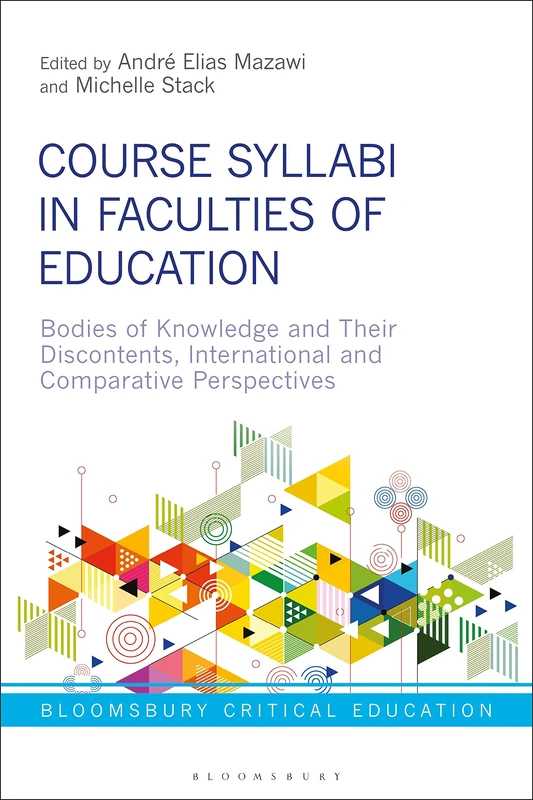 Course Syllabi in Faculties of Education: Bodies of Knowledge and their Discontents, International and Comparative Perspectives (Bloomsbury Critical Education)