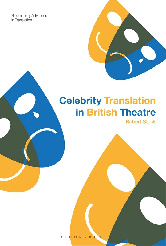 Celebrity Translation in British Theatre: Relevance and Reception, Voice and Visibility (Bloomsbury Advances in Translation)