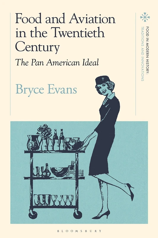 Food and Aviation in the Twentieth Century: The Pan American Ideal (Food in Modern History: Traditions and Innovations)