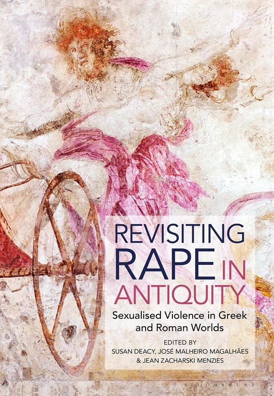 Sexual Violence in the Greek and Roman World: Looking back on Rape in Antiquity: Sexualised Violence in Greek and Roman Worlds