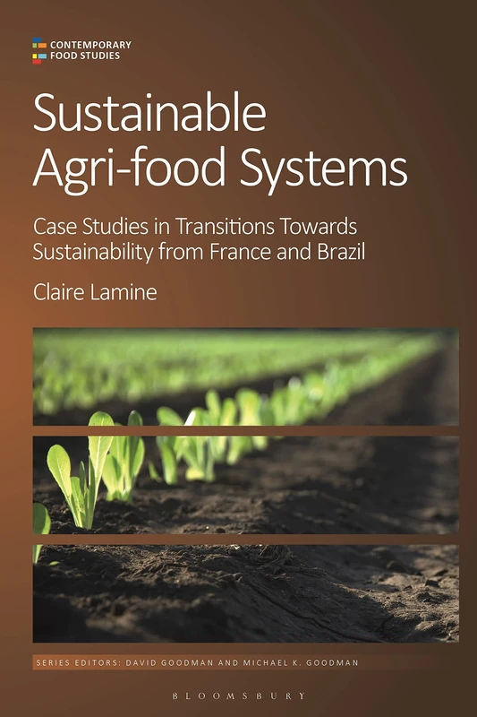 Sustainable Agri-food Systems: Case Studies in Transitions Towards Sustainability from France and Brazil (Contemporary Food Studies: Economy, Culture and Politics)