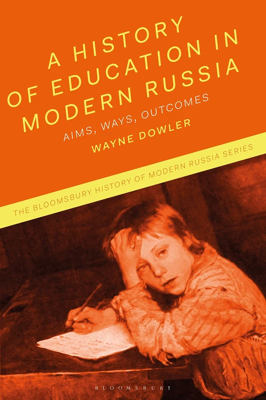 History of Education in Modern Russia, A: Aims, Ways, Outcomes (The Bloomsbury History of Modern Russia Series)