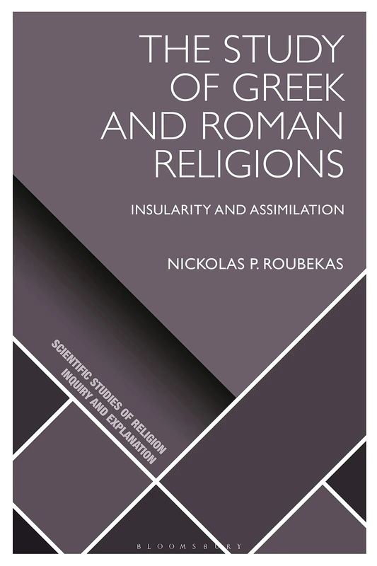 Study of Greek and Roman Religions, The: Insularity and Assimilation (Scientific Studies of Religion: Inquiry and Explanation)