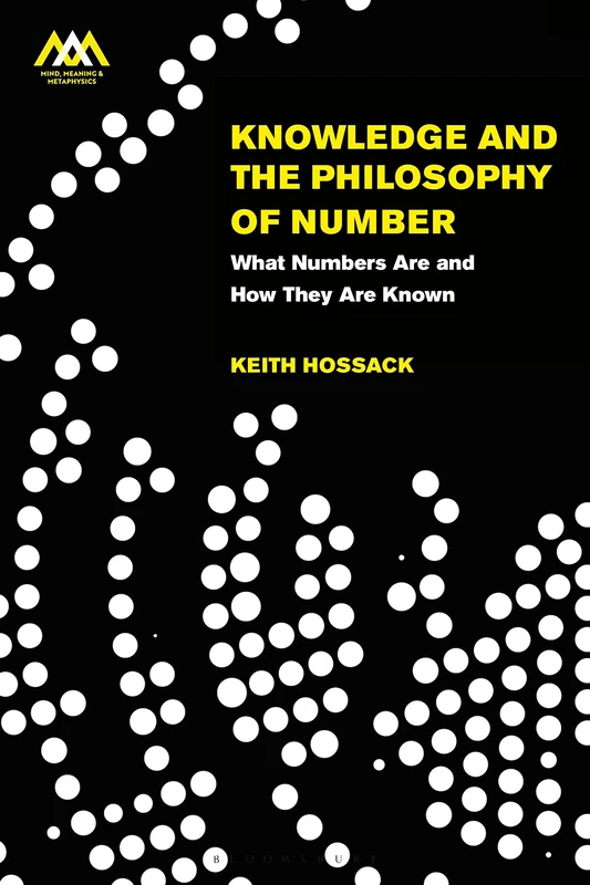 Knowledge and the Philosophy of Number: What Numbers Are and How They Are Known (Mind, Meaning and Metaphysics)