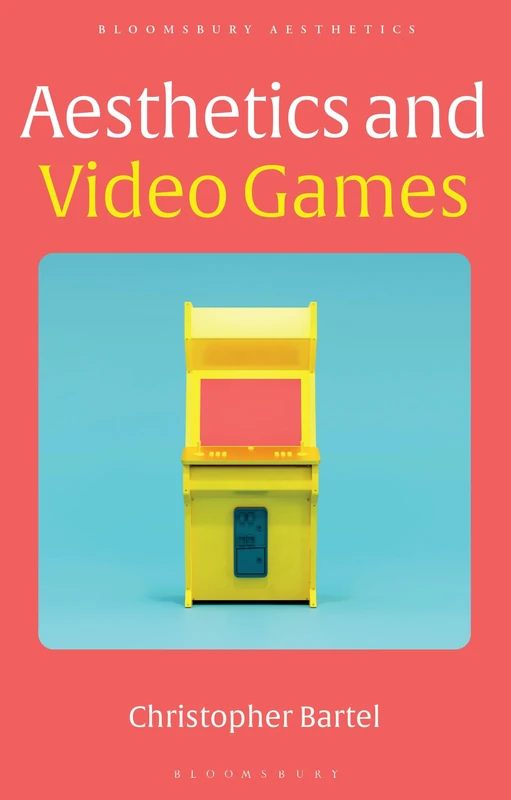 Aesthetics and Video Games (Bloomsbury Aesthetics)