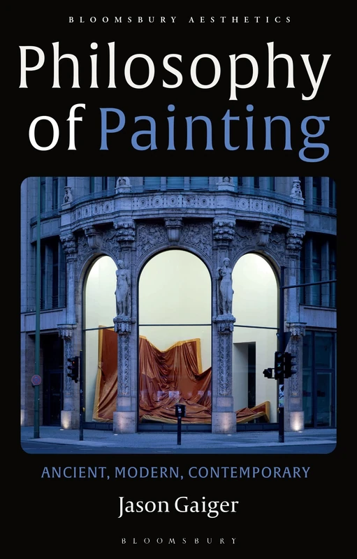 Philosophy and Painting: Ancient, Modern, Contemporary (Bloomsbury Aesthetics)