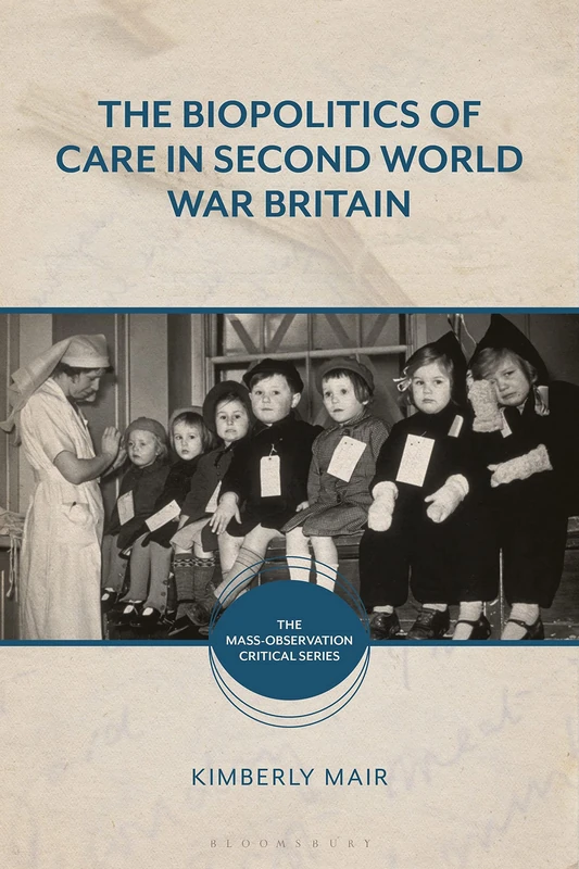 Biopolitics of Care in Second World War Britain, The (The Mass-Observation Critical Series)