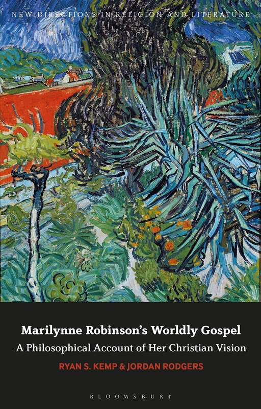 Marilynne Robinson's Worldly Gospel: A Philosophical Account of Her Christian Vision (New Directions in Religion and Literature)