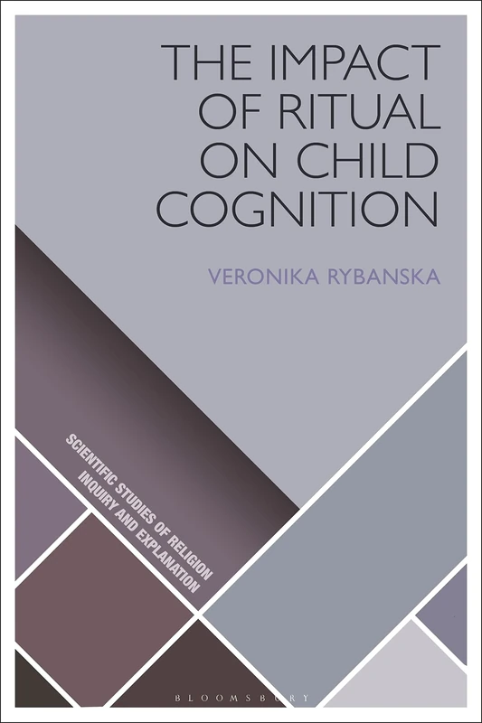 The Impact of Ritual on Child Cognition (Scientific Studies of Religion: Inquiry and Explanation)
