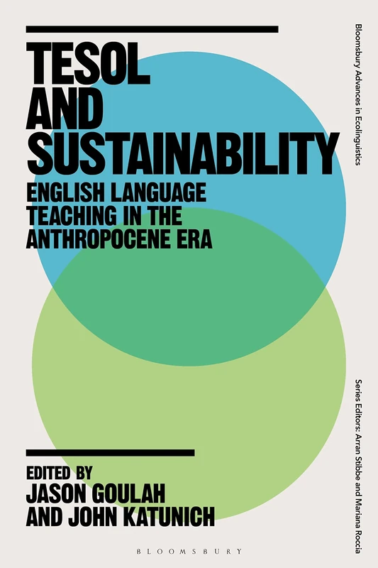 TESOL and Sustainability: English Language Teaching in the Anthropocene Era (Bloomsbury Advances in Ecolinguistics)