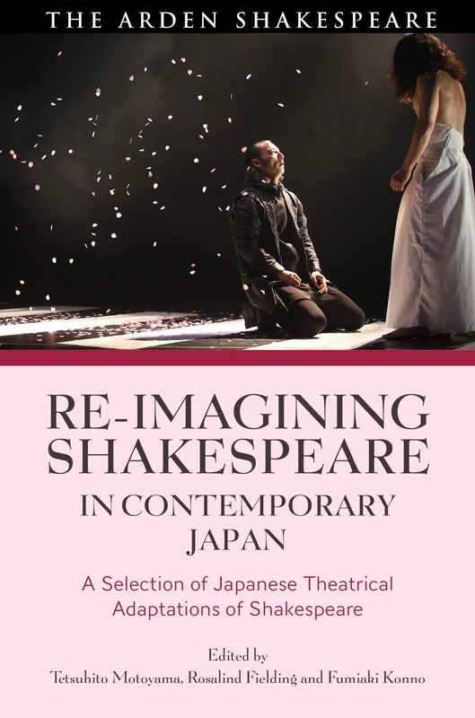 Re-imagining Shakespeare in Contemporary Japan: A Selection of Japanese Theatrical Adaptations of Shakespeare