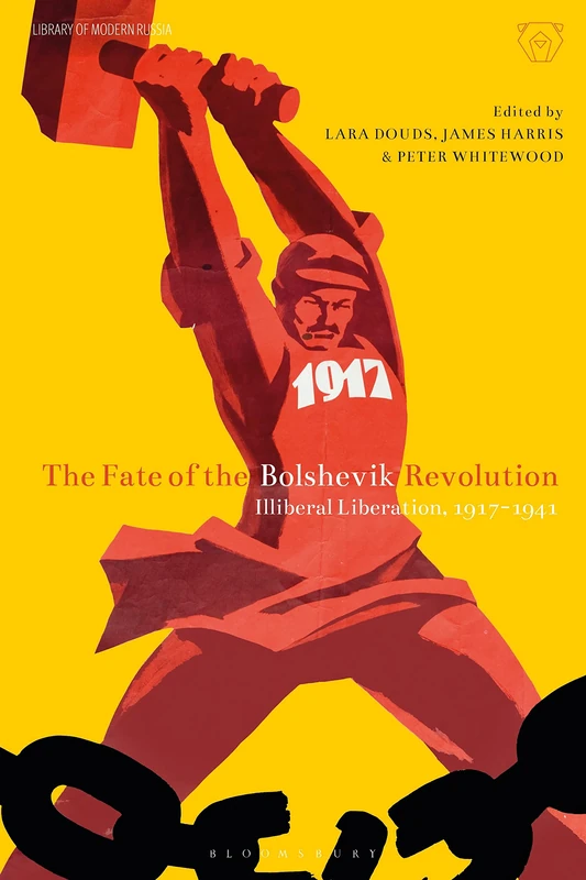 The Fate of the Bolshevik Revolution: Illiberal Liberation, 1917-41 (Library of Modern Russia)