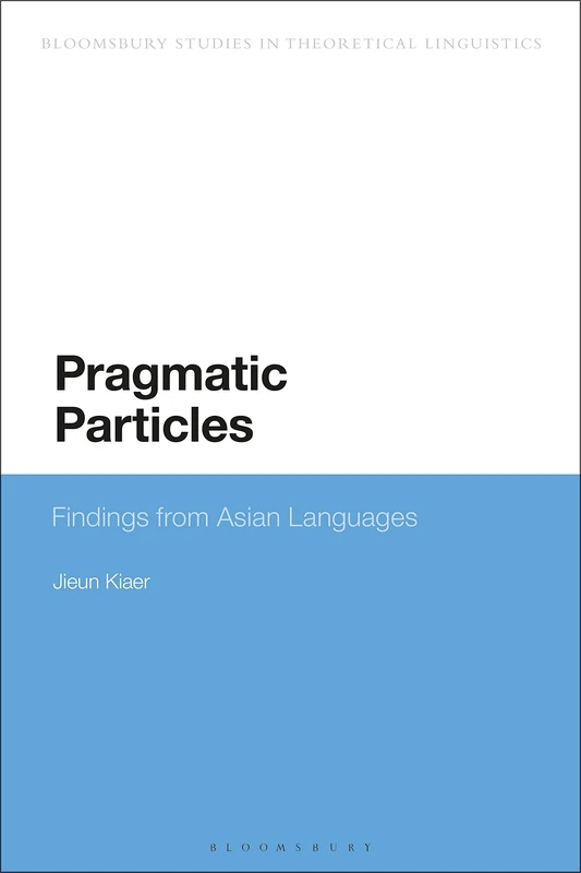 Pragmatic Particles: Findings from Asian Languages (Bloomsbury Studies in Theoretical Linguistics)