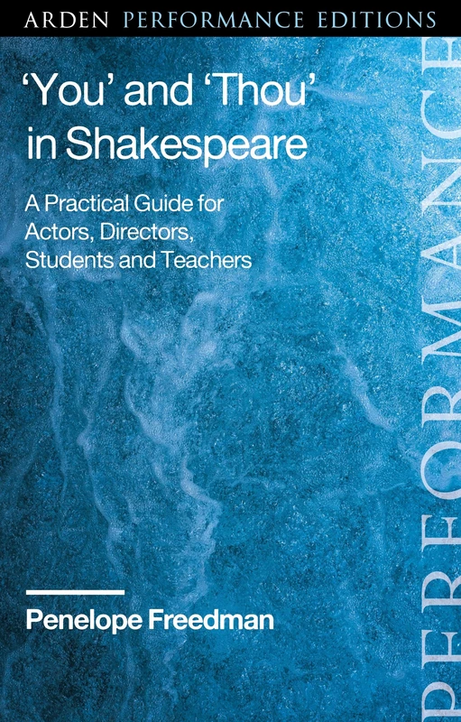 ‘You’ and ‘Thou’ in Shakespeare: A Practical Guide for Actors, Directors, Students and Teachers (Arden Performance Companions)