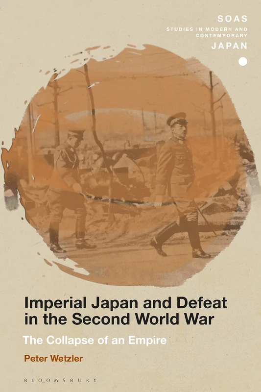 Imperial Japan and Defeat in the Second World War: The Collapse of an Empire (SOAS Studies in Modern and Contemporary Japan)