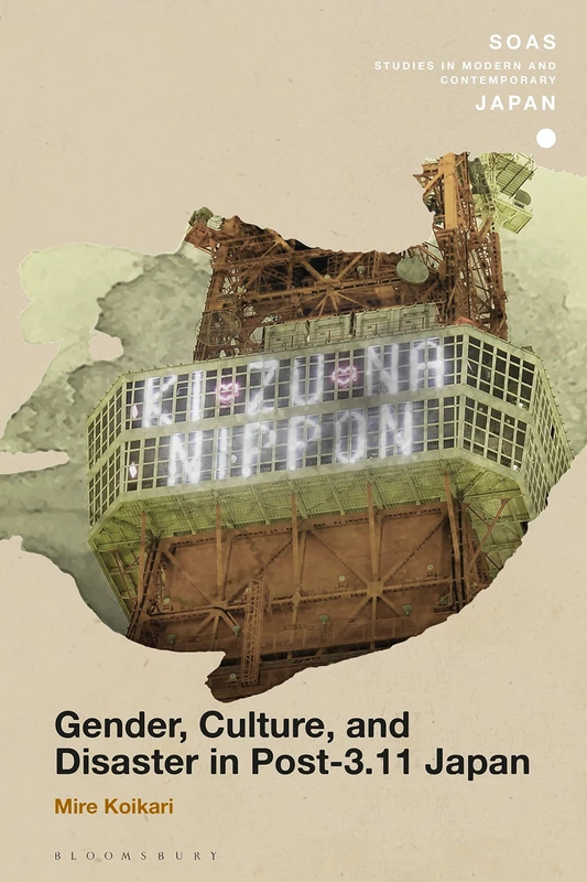 Gender, Culture, and Disaster in Post-3.11 Japan (SOAS Studies in Modern and Contemporary Japan)