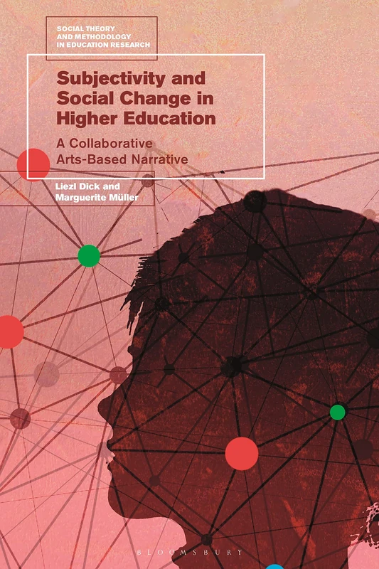 Subjectivity and Social Change in Higher Education: A Collaborative Arts-Based Narrative (Social Theory and Methodology in Education Research)